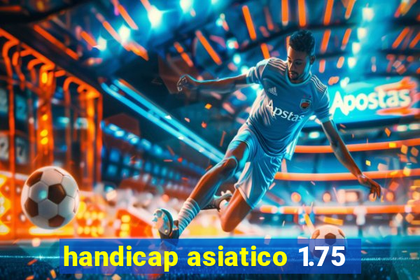 handicap asiatico 1.75